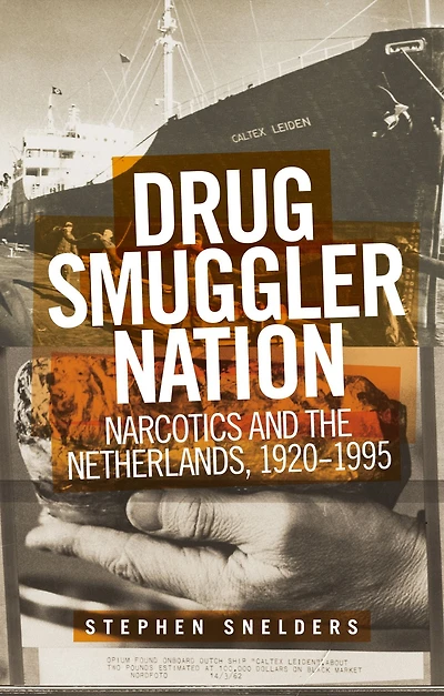 Drug smuggler nation: Narcotics and the Netherlands, 1920-1995
