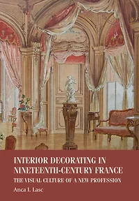 Interior decorating nineteenth-century France: The visual culture of a new profession