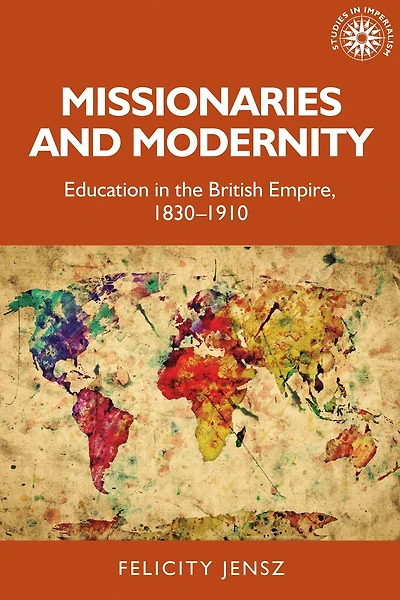Missionaries and modernity: Education the British Empire, 1830-1910