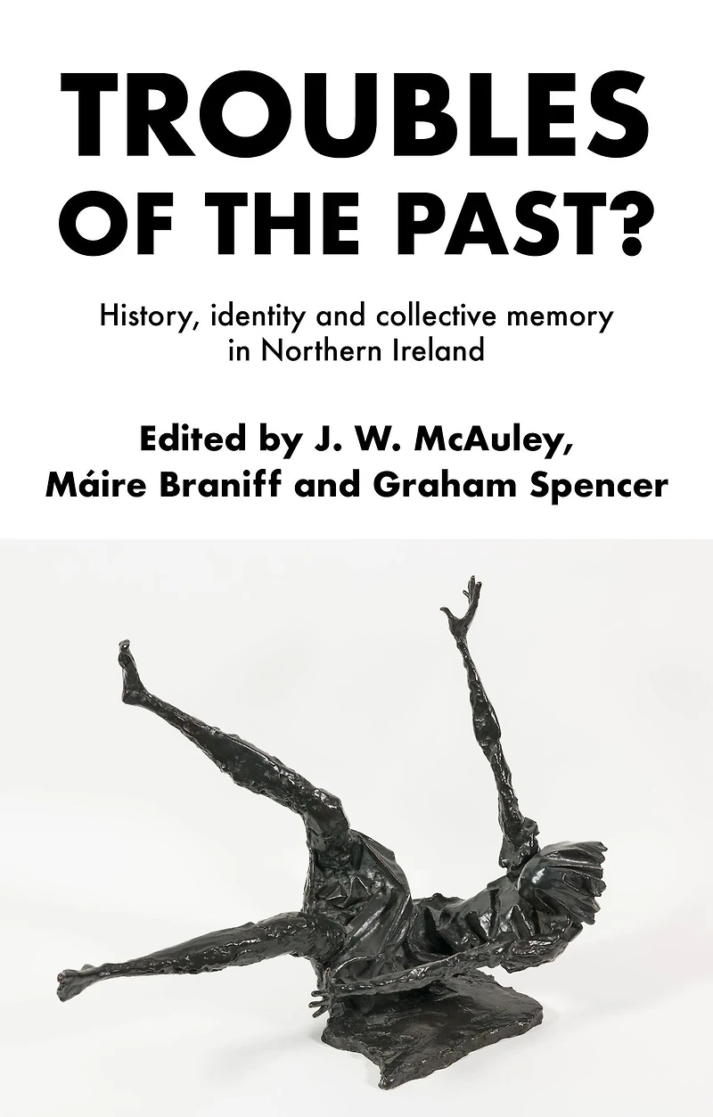 Troubles of the past?: History, identity and collective memory Northern Ireland
