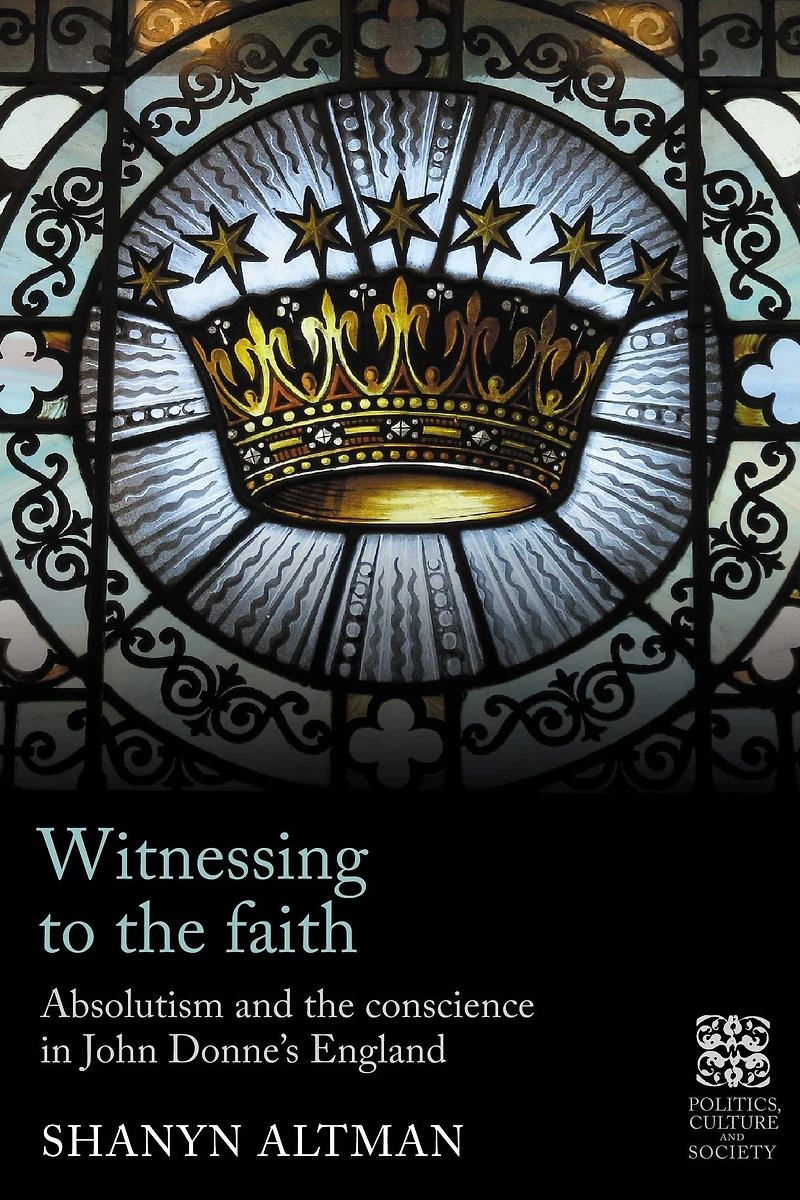 Witnessing to the faith: Absolutism and conscience John Donne's England