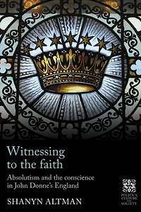 Witnessing to the faith: Absolutism and conscience John Donne's England