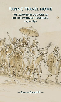 Taking travel home: The souvenir culture of British women tourists, 1750-1830