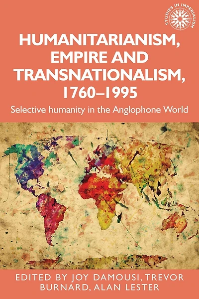 Humanitarianism, empire and transnationalism, 1760-1995: Selective humanity the Anglophone world