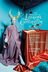 the medium of Leonora Carrington: A feminist haunting contemporary arts