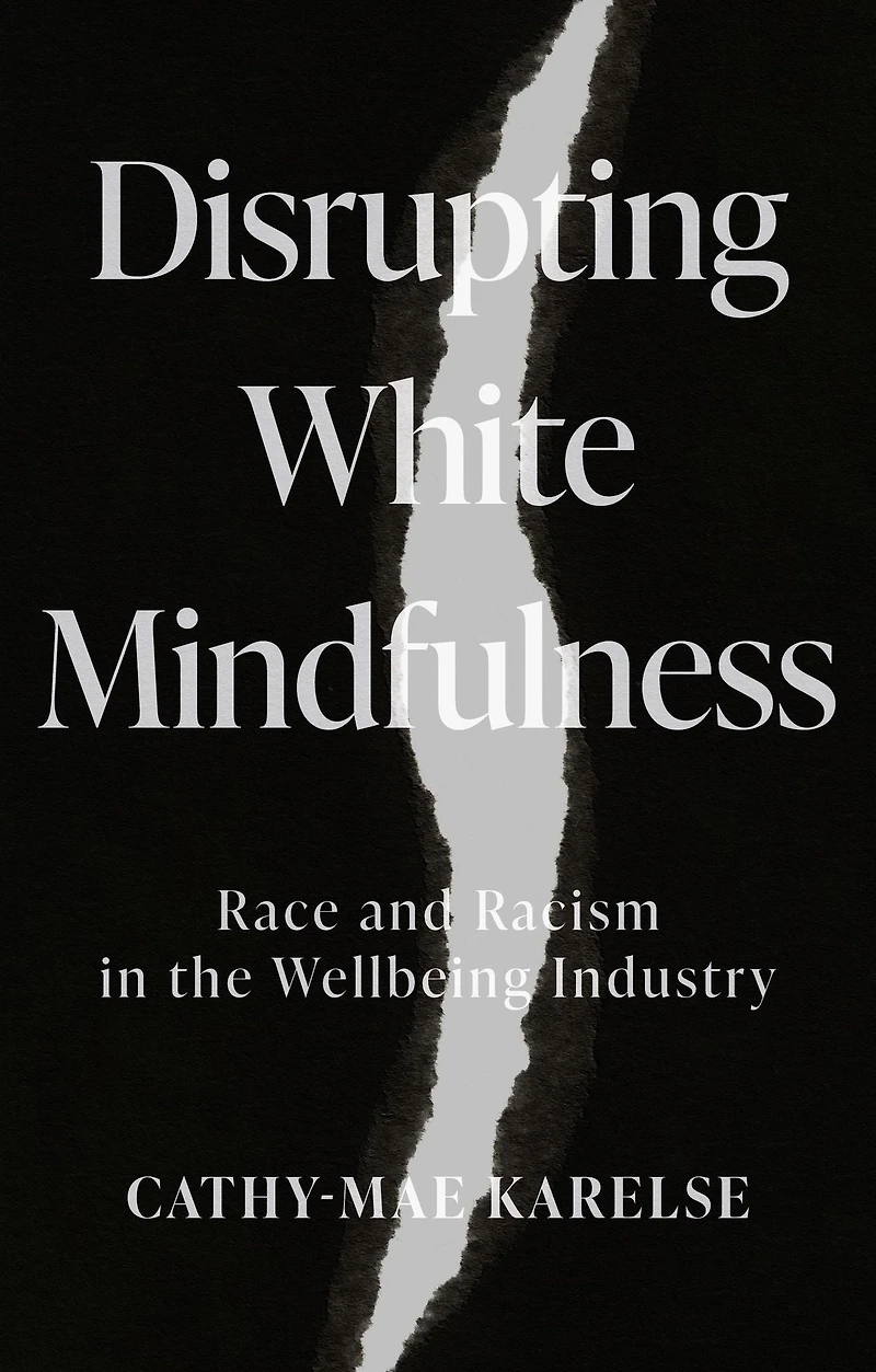 Disrupting White Mindfulness: Race and Racism the Wellbeing Industry