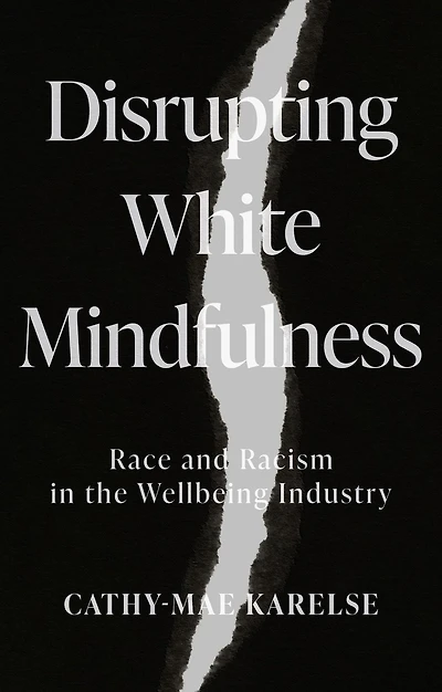 Disrupting White Mindfulness: Race and Racism the Wellbeing Industry