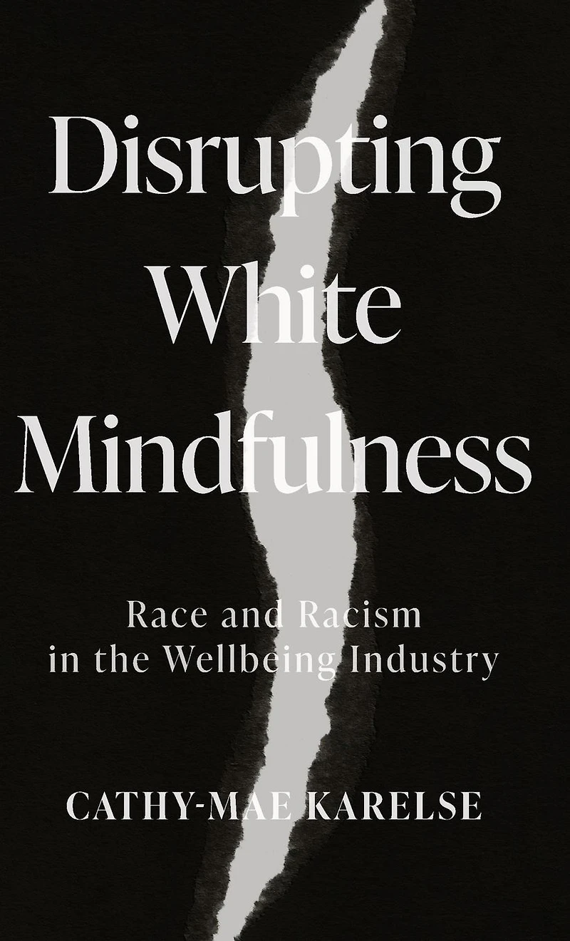 Disrupting White Mindfulness: Race and Racism the Wellbeing Industry
