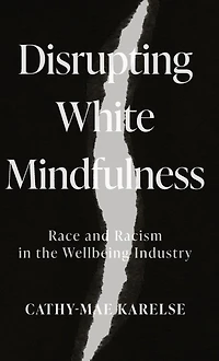 Disrupting White Mindfulness: Race and Racism the Wellbeing Industry