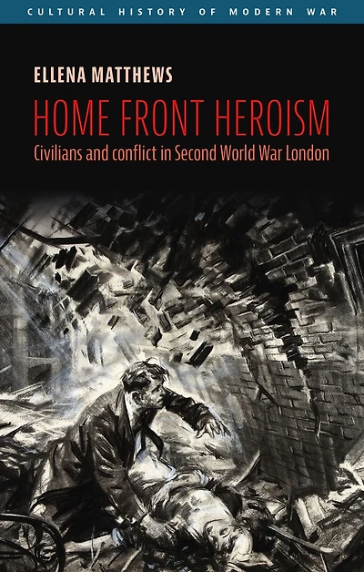 Home front heroism: Civilians and conflict Second World War London