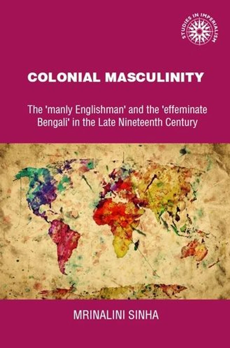 Colonial masculinity: The 'manly Englishman' and the 'effeminate Bengali' in the late nineteenth century