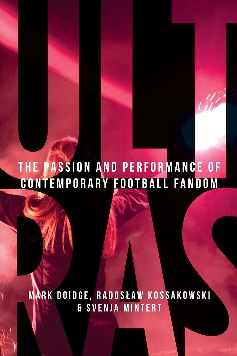 Ultras: The passion and performance of contemporary football fandom