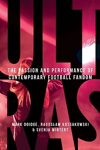 Ultras: The passion and performance of contemporary football fandom