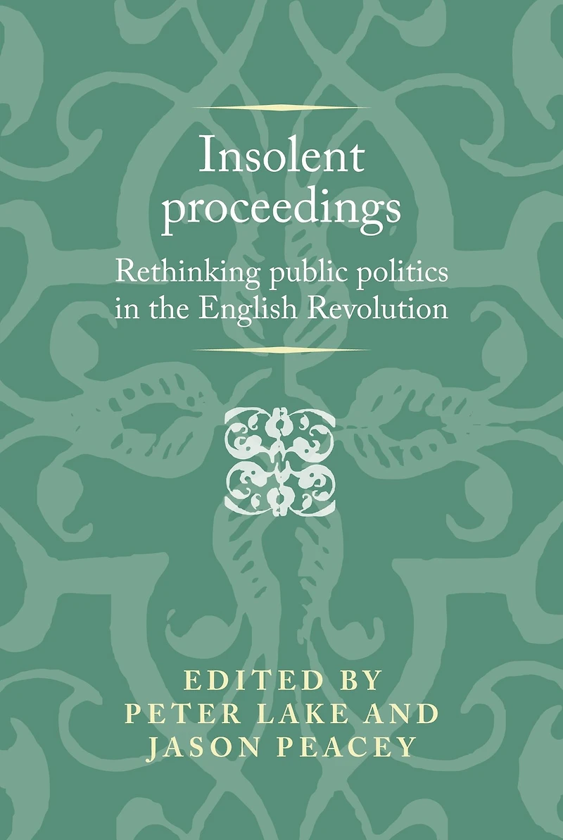 Insolent proceedings: Rethinking public politics the English Revolution