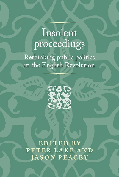 Insolent proceedings: Rethinking public politics the English Revolution