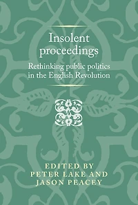 Insolent proceedings: Rethinking public politics the English Revolution