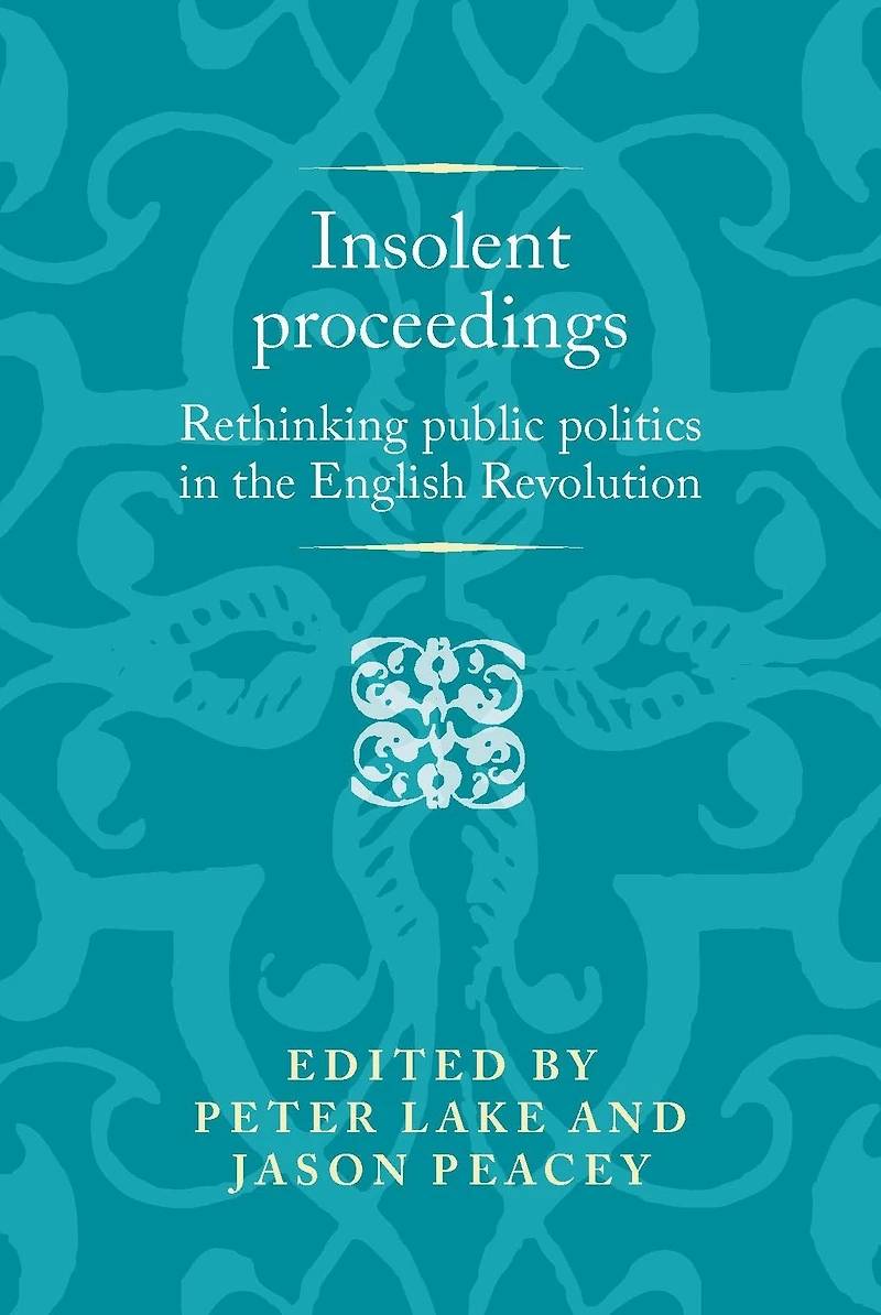 Insolent proceedings: Rethinking public politics the English Revolution