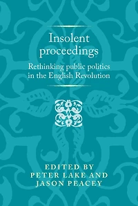 Insolent proceedings: Rethinking public politics the English Revolution