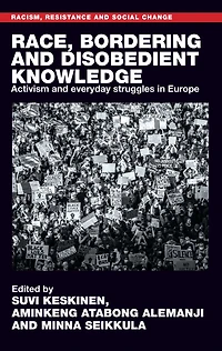 Race, bordering and disobedient knowledge: Activism everyday struggles Europe