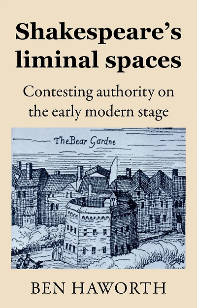 Shakespeare's liminal spaces: Contesting authority on the early modern stage