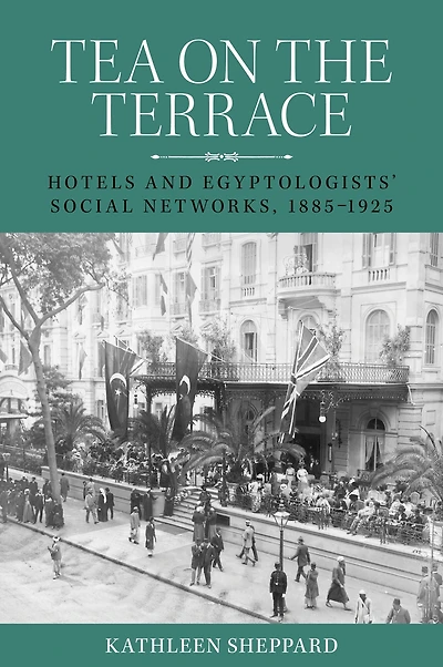 Tea on the terrace: Hotels and Egyptologists' social networks, 1885-1925