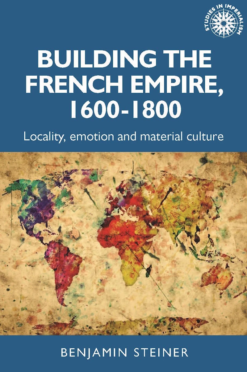 Building the French empire, 1600-1800: Colonialism and material culture