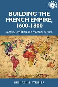 Building the French empire, 1600-1800: Colonialism and material culture