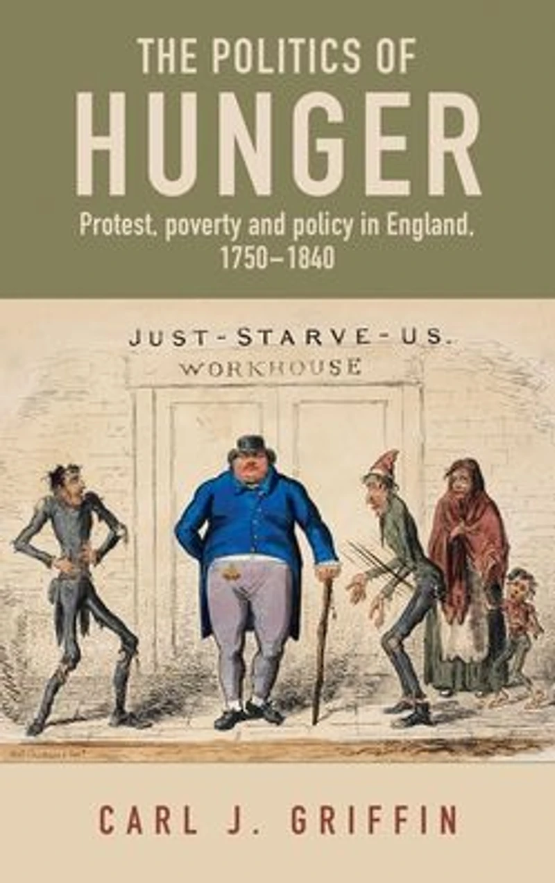 The politics of hunger: Protest, poverty and policy England, <i>c.</i> 1750-<i>c.</i> 1840