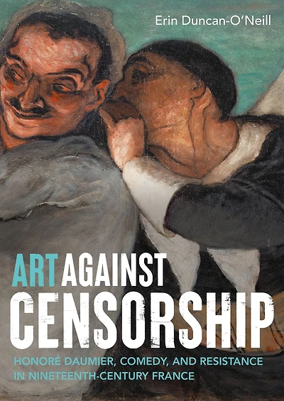 Art against censorship: Honoré Daumier, comedy, and resistance nineteenth-century France