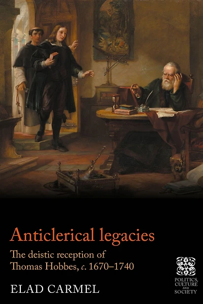 Anticlerical legacies: The deistic reception of Thomas Hobbes, <i>c.</i> 1670-1740