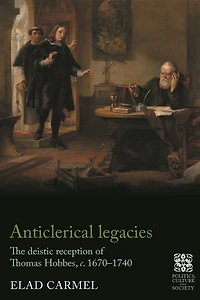 Anticlerical legacies: The deistic reception of Thomas Hobbes, <i>c.</i> 1670-1740
