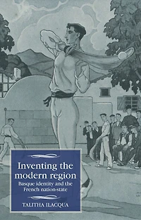 Inventing the modern region: Basque identity and French nation-state