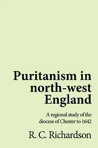Puritanism in north-west England: A regional study of the diocese of Chester to 1642