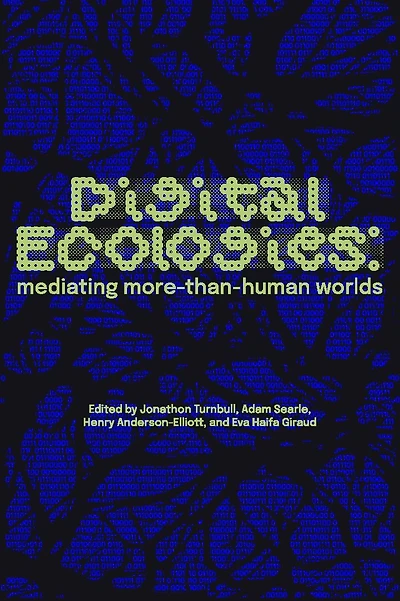 Digital ecologies: Mediating more-than-human worlds