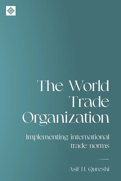 The World Trade Organization: Implementing international trade norms