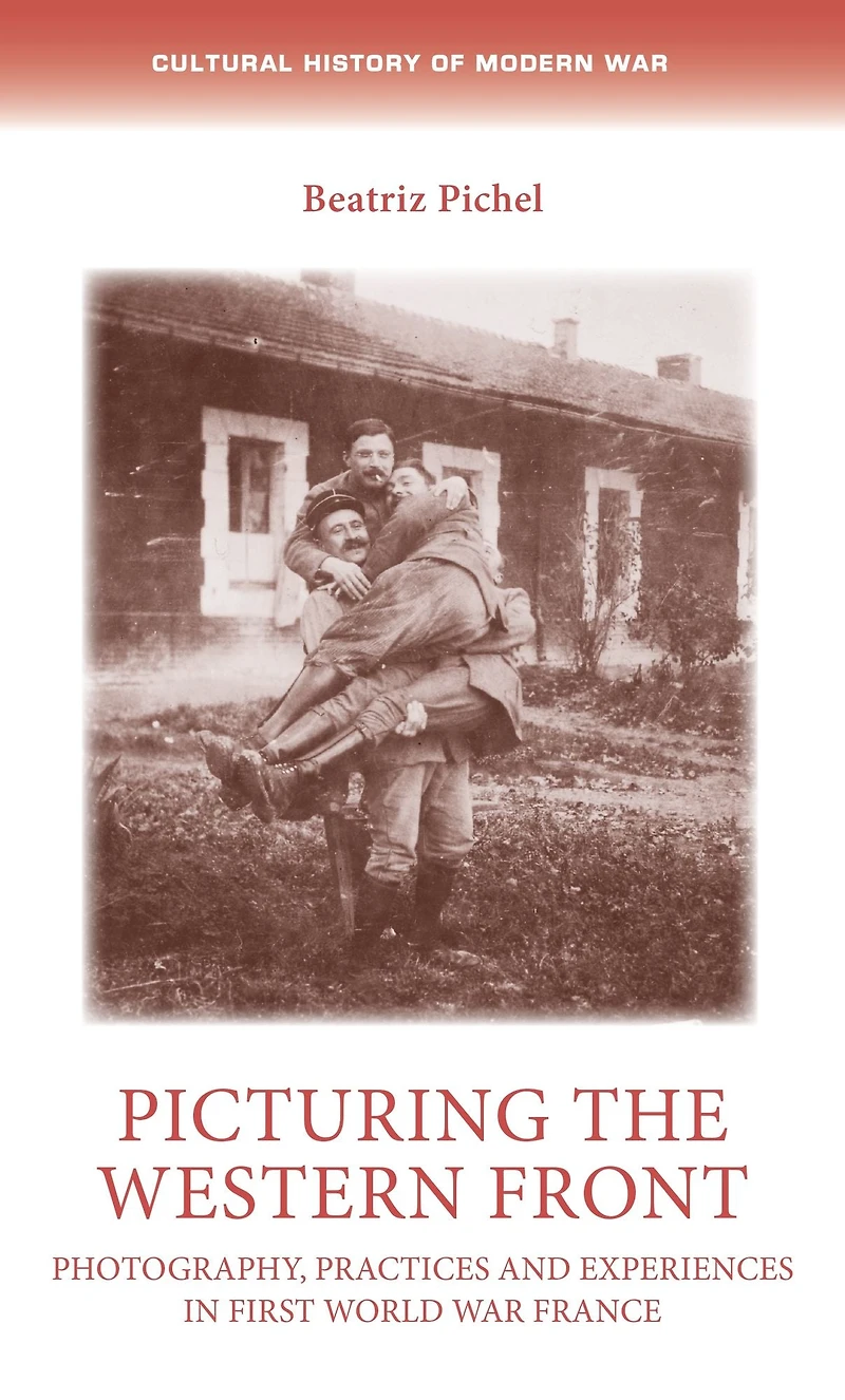 Picturing the Western Front: Photography, practices and experiences First World War France