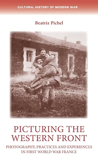 Picturing the Western Front: Photography, practices and experiences First World War France