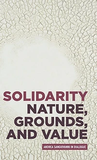 Solidarity: Nature, grounds, and value: Andrea Sangiovanni in dialogue