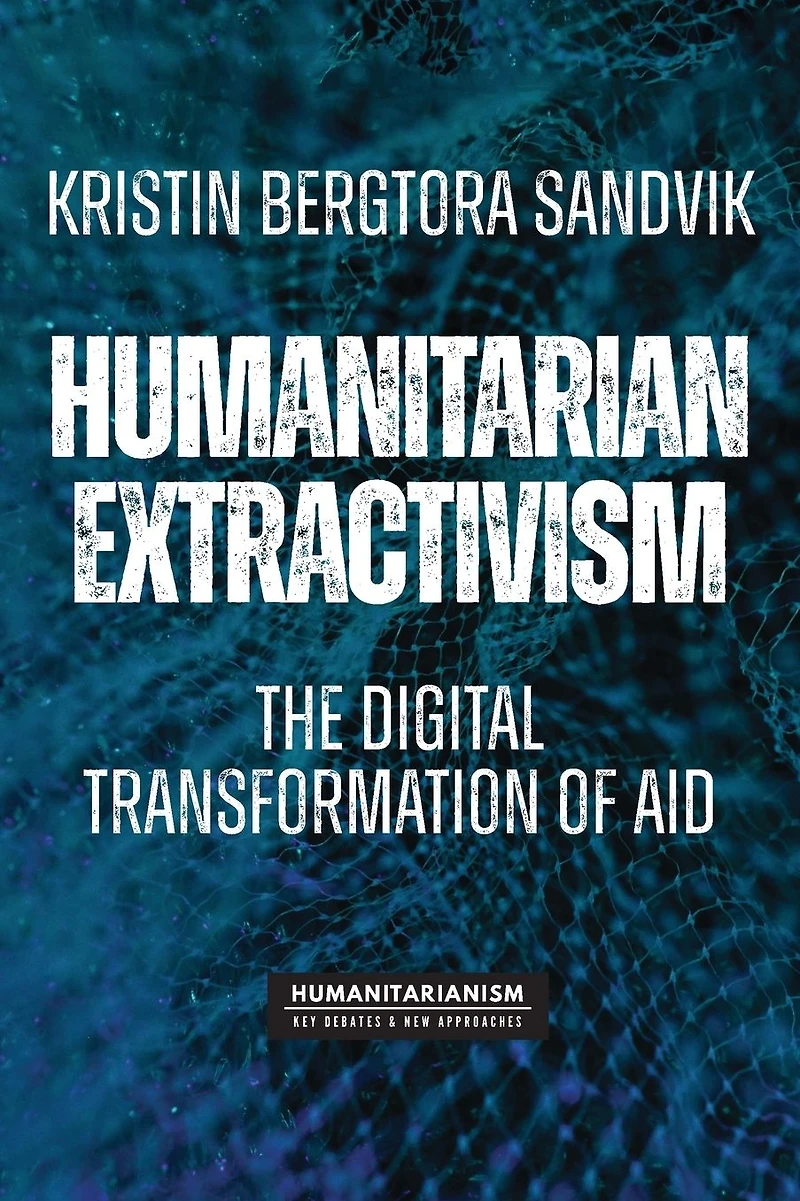 Humanitarian extractivism: The digital transformation of aid