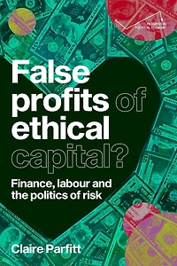 False profits of ethical capital: Finance, labour and the politics risk