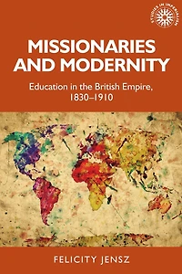 Missionaries and modernity: Education the British Empire, 1830-1910