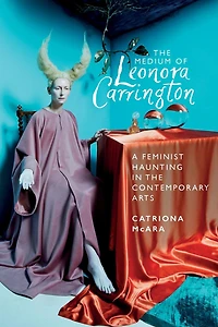 the medium of Leonora Carrington: A feminist haunting contemporary arts