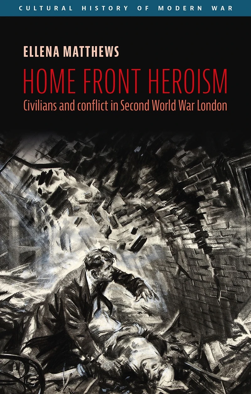 Home front heroism: Civilians and conflict Second World War London
