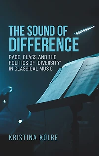 the sound of difference: Race, class and politics 'diversity' classical music