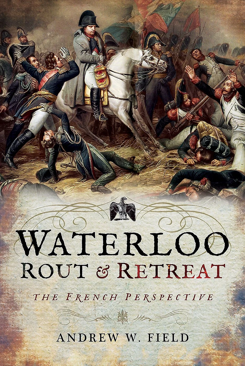 Waterloo: Rout & Retreat: The French Perspective
