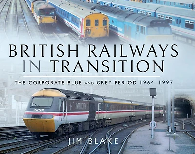 British Railways Transition: The Corporate Blue and Grey Period, 1964-1997