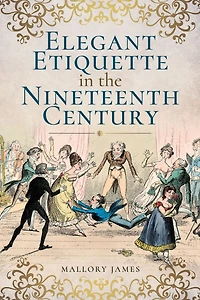 Elegant Etiquette the Nineteenth Century