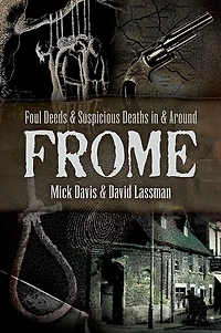 Foul Deeds & Suspicious Deaths Around Frome