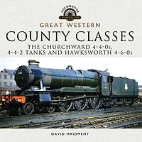 Great Western: County Classes: The Churchward 4-4-0s, 4-4-2 Tanks and Hawksworth 4-6-0s