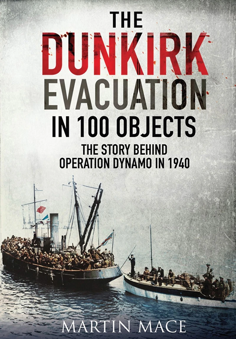 The Dunkirk Evacuation 100 Objects: Story Behind Operation Dynamo 1940